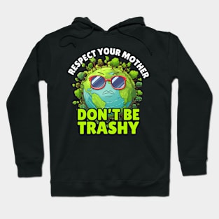 Don't Be Trashy Respect Your Mother Earth Every Day Hoodie